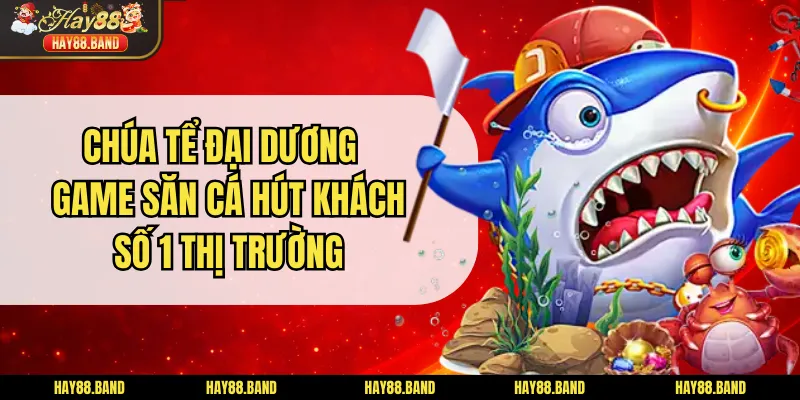 Chúa Tể Đại Dương - Game Săn Cá Hút Khách Số 1 Thị Trường