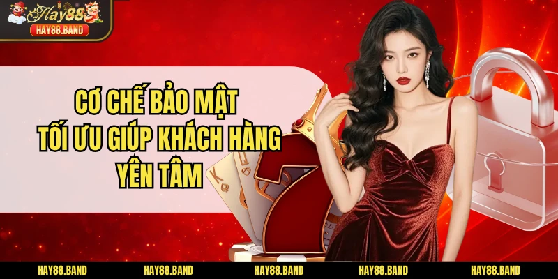 Cơ chế bảo mật tối ưu giúp khách hàng yên tâm Cơ chế bảo mật tối ưu giúp khách hàng yên tâm