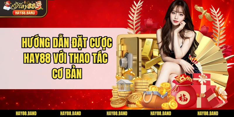 Hướng dẫn đặt cược HAY88 với thao tác cơ bản Hướng dẫn đặt cược HAY88 với thao tác cơ bản