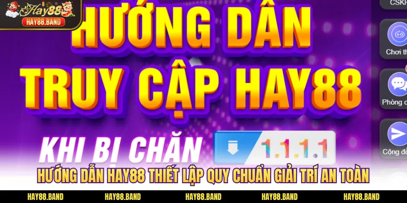 Hướng dẫn HAY88 thiết lập quy chuẩn giải trí an toàn Hướng dẫn HAY88 thiết lập quy chuẩn giải trí an toàn